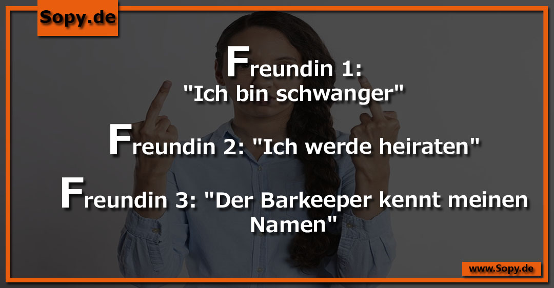Lustiges Spruchbild zu Der Barkeeper: Der Barkeeper: Freundin 1: "Ich bin schwanger" Freundin 2: "Ich werde heiraten" Freundin 3: "Der Barkeeper kennt meinen Namen".