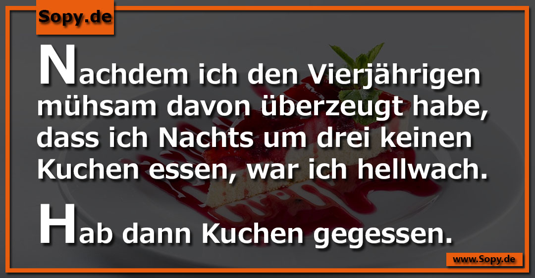Lustiges Spruchbild zu Hab dann Kuchen gegessen: Hab dann Kuchen gegessen: Nachdem ich den Vierjährigen mühsam davon überzeugt habe, dass ich Nachts um drei keinen Kuchen essen…