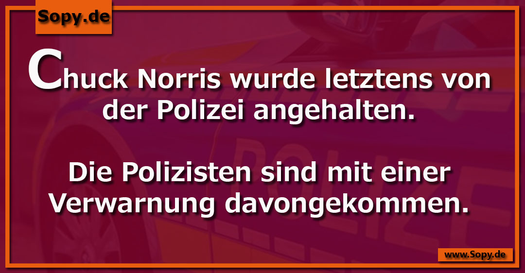 Lustiges Spruchbild zu Chuck Norris Polizei: Chuck Norris Polizei: Norris Chuck Norris wurde letztens von der Polizei angehalten. Die Polizisten sind mit einer Verwarnung…