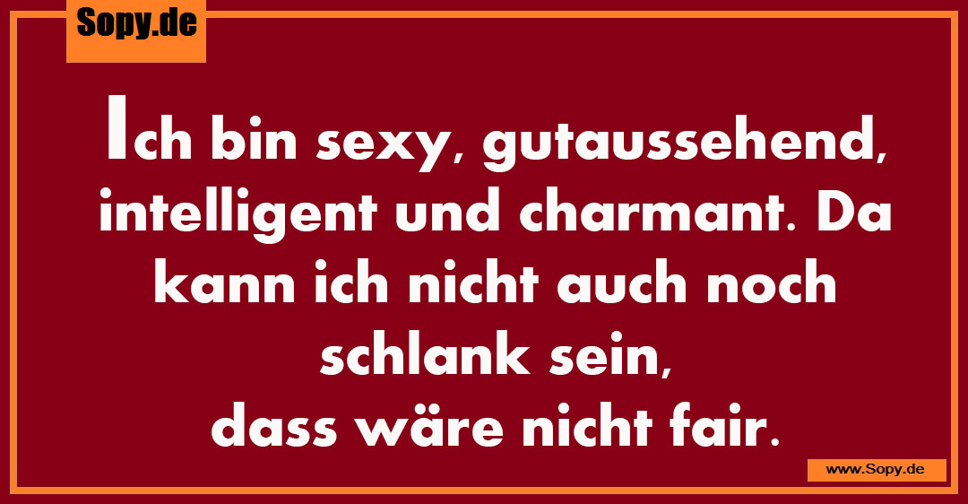 Lustiges Spruchbild zu sexy, gutaussehend, intelligent: sexy, gutaussehend, intelligent: Ich bin sexy, gutaussehend, intelligent und charmant. Da kann ich nicht auch noch schlank…