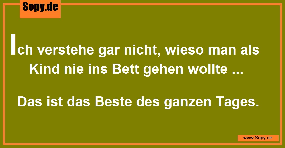 Lustiges Spruchbild zu Kind nie ins Bett: Kind nie ins Bett: Ich verstehe gar nicht, wieso man als Kind nie ins Bett gehen wollte ... Das ist das Beste des ganzen Tages.