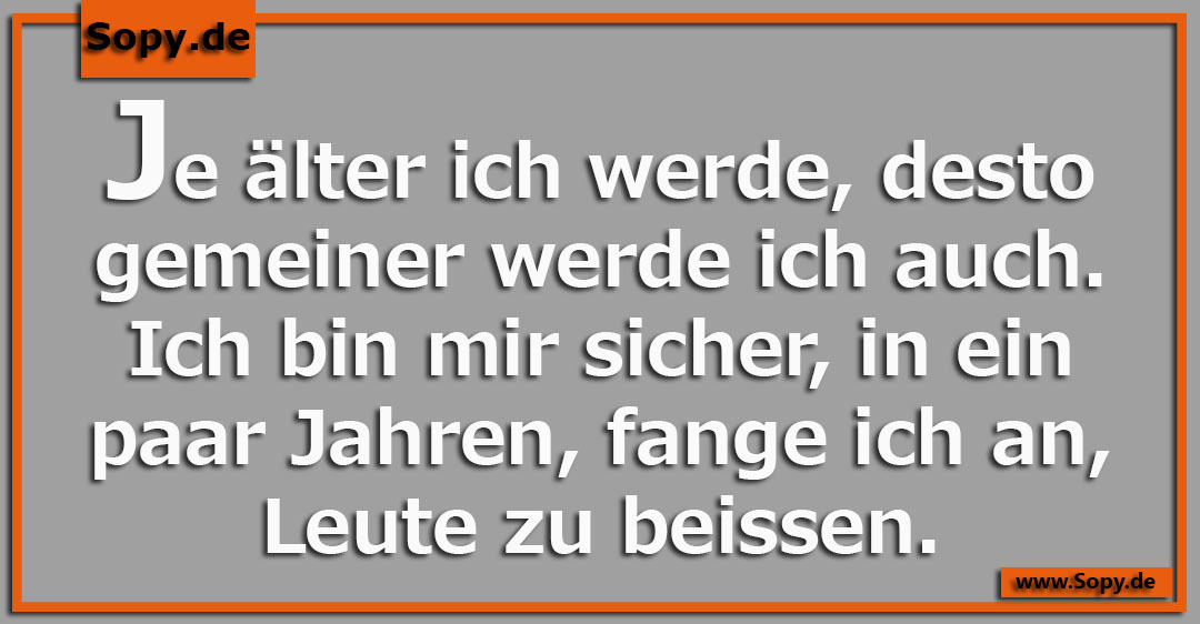 Lustiges Spruchbild zu Leute zu beissen: Leute zu beissen: Je älter ich werde, desto gemeiner werde ich auch. Ich bin mir sicher, in ein paar Jahren, fange ich an, Leute zu…