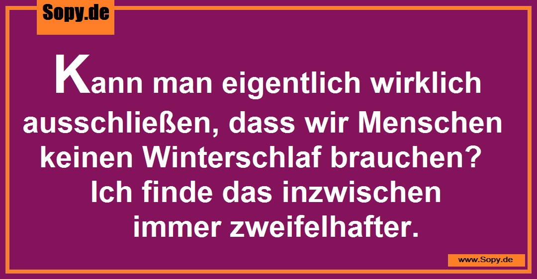 Lustiges Spruchbild zu Menschen keinen Winterschlaf brauchen: Menschen keinen Winterschlaf brauchen: Kann man eigentlich wirklich ausschließen, dass wir Menschen keinen…