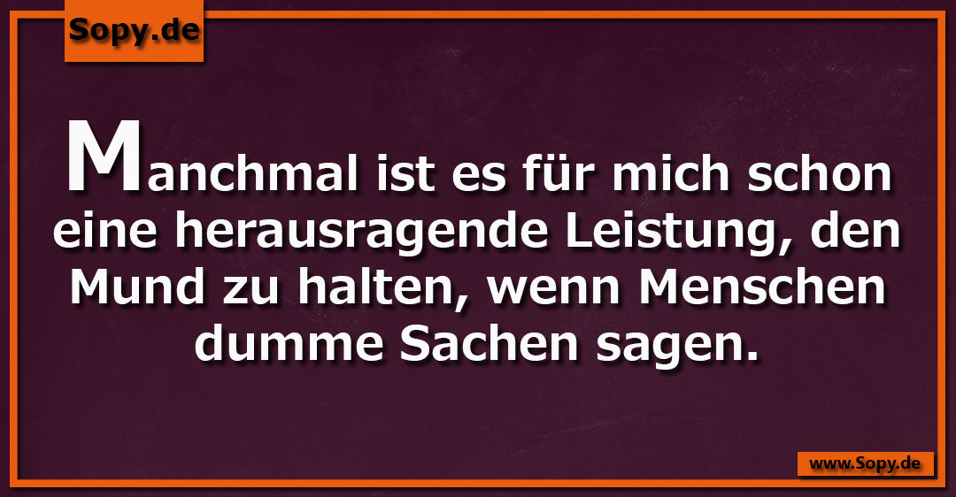 Lustiges Spruchbild zu Herausragende Leistung: Herausragende Leistung: Manchmal ist es für mich schon eine herausragende Leistung, den Mund zu halten, wenn Menschen dumme Sachen…