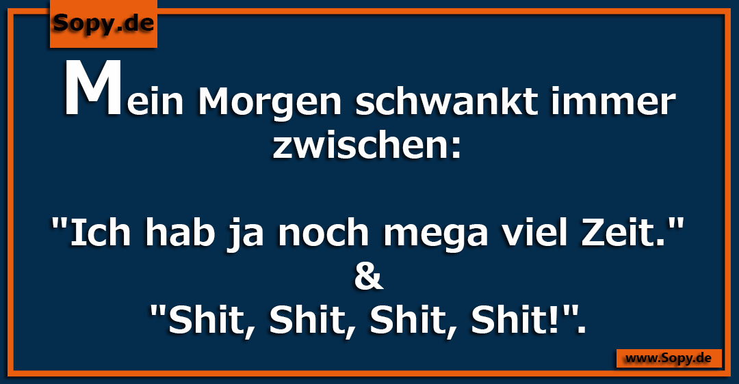 Lustiges Spruchbild zu Mein Morgen schwankt: Mein Morgen schwankt: Mein Morgen schwankt immer zwischen: "Ich hab ja noch mega viel Zeit." & "Shit, Shit, Shit, Shit!".