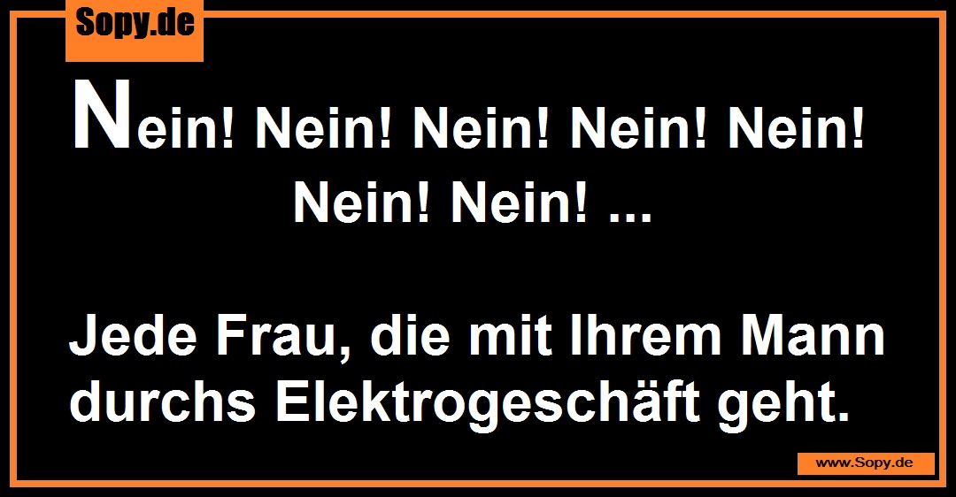 Lustiges Spruchbild zu Mann durchs Elektrogeschäft: Mann durchs Elektrogeschäft: Nein! Nein! Nein! Nein! Nein! Nein! Nein! ... Jede Frau, die mit Ihrem Mann durchs…