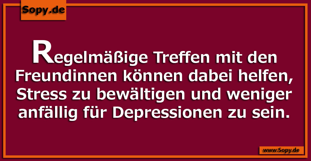 Lustiges Spruchbild zu Regelmäßige Treffen: Regelmäßige Treffen: Regelmäßige Treffen mit den Freundinnen können dabei helfen, Stress zu bewältigen und weniger anfällig für…