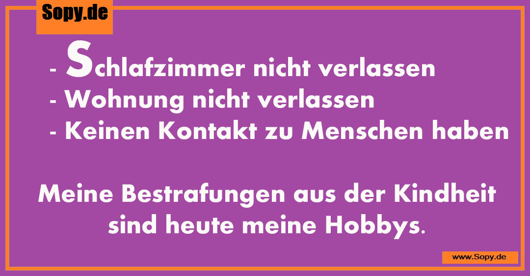 Lustiges Spruchbild zu Bestrafungen aus der Kindheit: Bestrafungen aus der Kindheit: - Schlafzimmer nicht verlassen - Wohnung nicht verlassen - Keinen Kontakt zu Menschen haben…