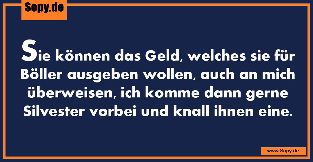 Lustiges Spruchbild zu Geld für Böller: Geld für Böller: Sie können das Geld, welches sie für Böller ausgeben wollen, auch an mich überweisen, ich komme dann gerne Silvester…