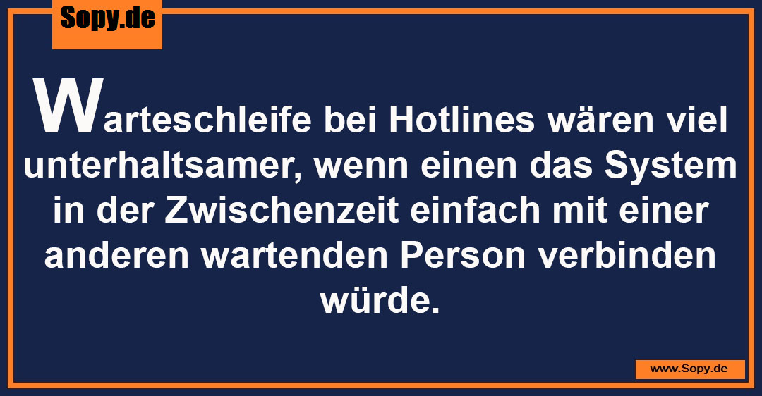 Lustiges Spruchbild zu Warteschleife bei Hotlines: Warteschleife bei Hotlines: Warteschleife bei Hotlines wären viel unterhaltsamer, wenn einen das System in der Zwischenzeit…
