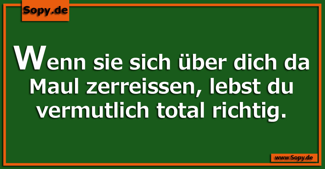 Lustiges Spruchbild zu Vermutlich total richtig: Vermutlich total richtig: Wenn sie sich über dich da Maul zerreissen, lebst du vermutlich total richtig.