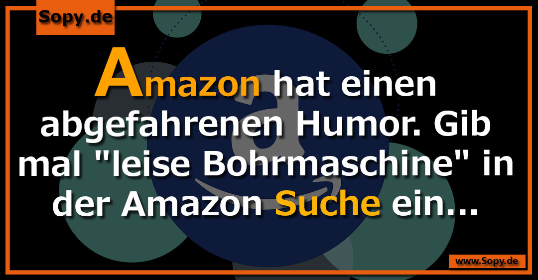 Lustiges Spruchbild zu Amazon hat Humor: Amazon hat Humor: Amazon hat einen abgefahrenen Humor. Gib mal "leise Bohrmaschine" in der Amazon Suche ein...