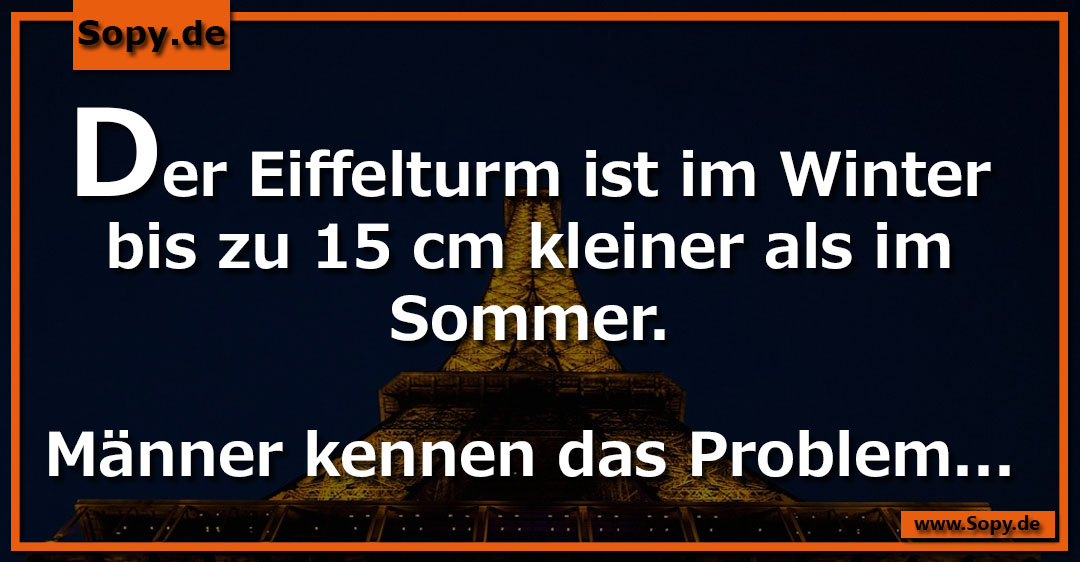 Lustiges Spruchbild zu Der Eiffelturm: Der Eiffelturm: Der Eiffelturm ist im Winter bis zu 15 cm kleiner als im Sommer. Männer kennen das Problem...