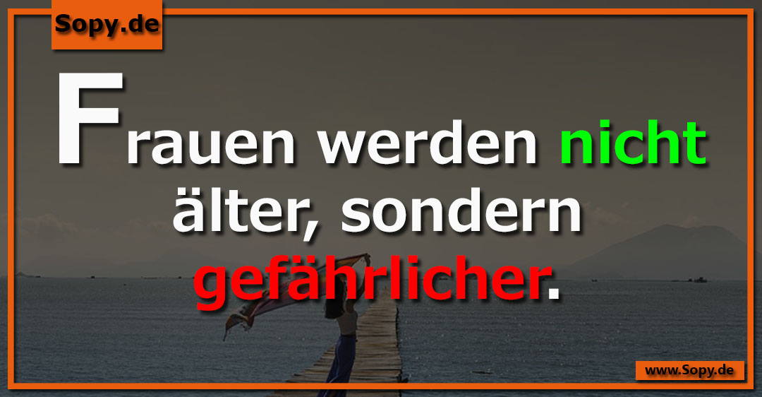 Lustiges Spruchbild zu Frauen werden nicht: Frauen werden nicht: Frauen werden nicht älter, sondern gefährlicher.