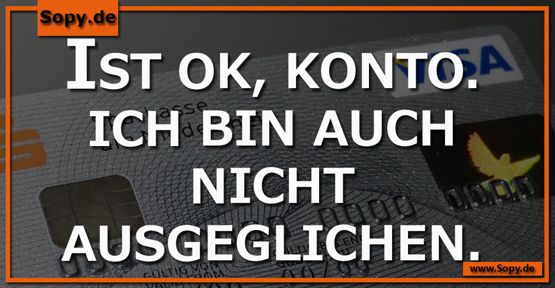 Lustiges Spruchbild zu NICHT AUSGEGLICHEN: NICHT AUSGEGLICHEN: IST OK, KONTO. ICH BIN AUCH NICHT AUSGEGLICHEN.