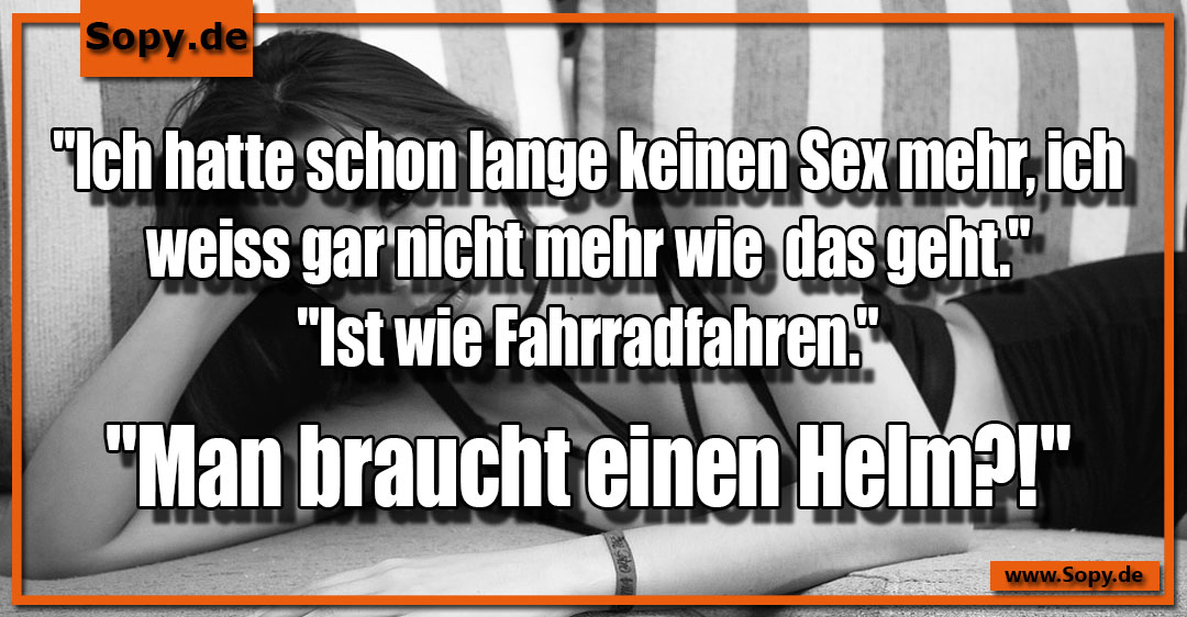 Lustiges Spruchbild zu Schon lange keinen Sex: Schon lange keinen Sex: "Ich hatte schon lange keinen Sex mehr, ich weiss gar nicht mehr wie das geht." "Ist wie Fahrradfahren."…