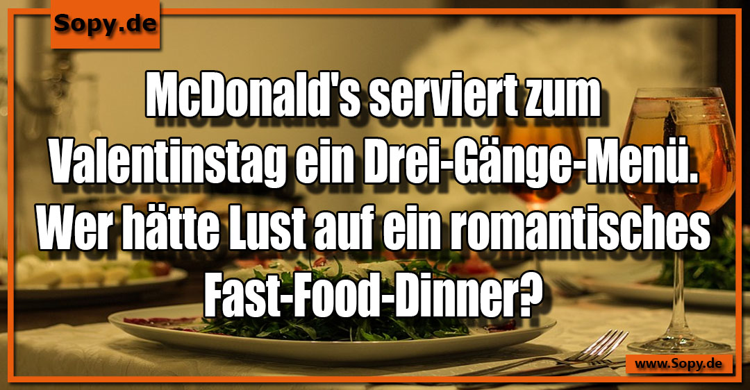 Lustiges Spruchbild zu Serviert zum Valentinstag: Serviert zum Valentinstag: McDonald's serviert zum Valentinstag ein Drei-Gänge-Menü. Wer hätte Lust auf ein romantisches…