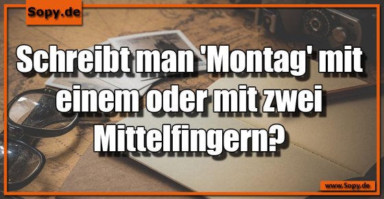Schreibt man Montag