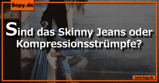 Modewitz treffend: Skinny Jeans oder Kompressionsstrümpfe