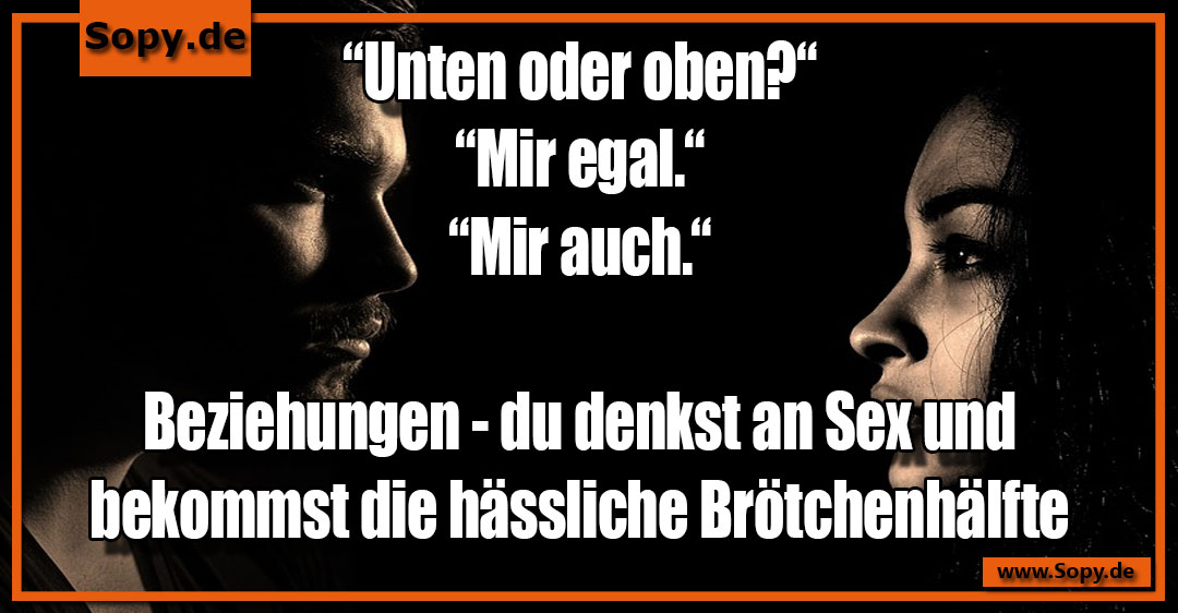 Lustiges Spruchbild zu Unten oder oben: Unten oder oben: “Unten oder oben?“ “Mir egal.“ “Mir auch.“ Beziehungen - du denkst an Sex und bekommst die hässliche Brötchenhälfte