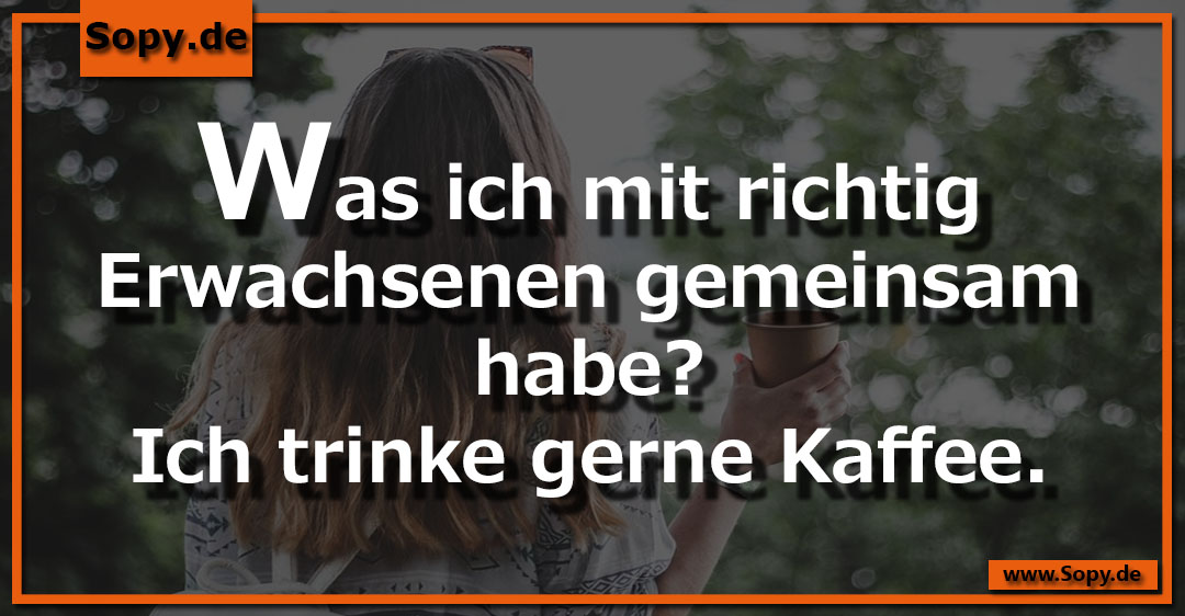 Lustiges Spruchbild zu Trinke gerne Kaffee: Trinke gerne Kaffee: Was ich mit richtig Erwachsenen gemeinsam habe? Ich trinke gerne Kaffee.