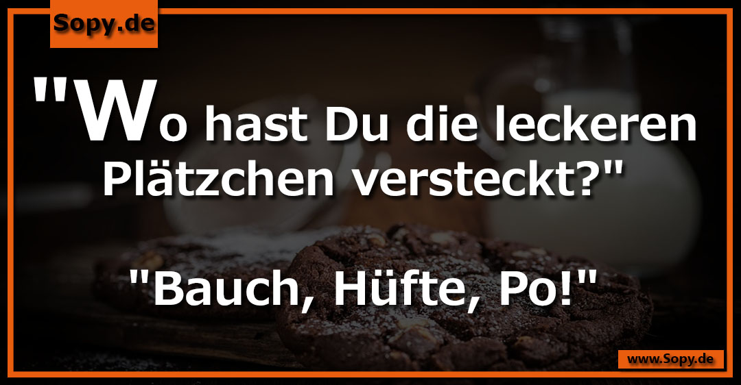 Lustiges Spruchbild zu Leckeren Plätzchen versteckt: Leckeren Plätzchen versteckt: "Wo hast Du die leckeren Plätzchen versteckt?" "Bauch, Hüfte, Po!"