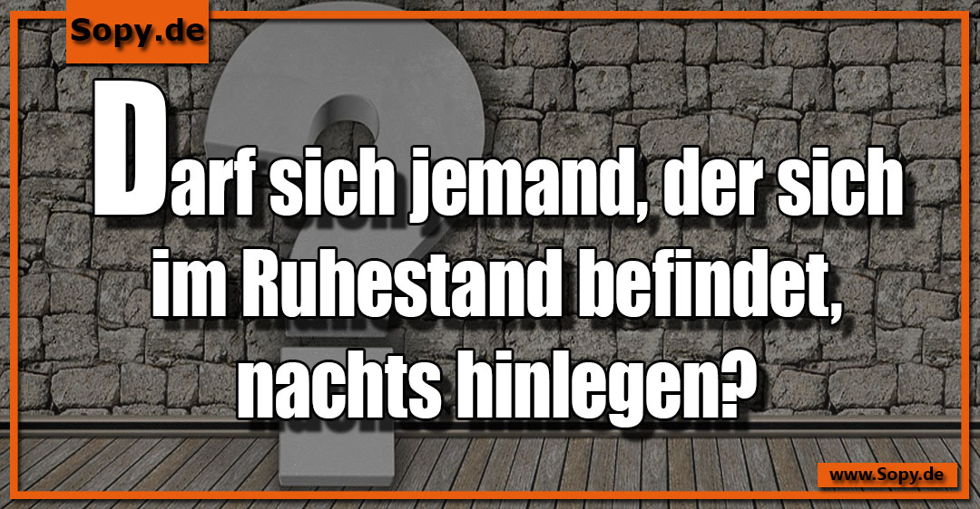 Lustiges Spruchbild zu Ruhestand: Ruhestand: Darf sich jemand, der sich im Ruhestand befindet, nachts hinlegen?