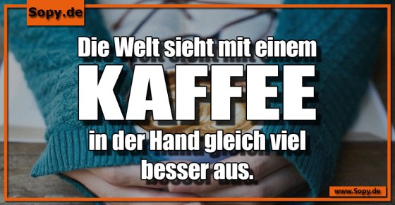 Kaffeeperspektive positiv: Welt sieht besser aus