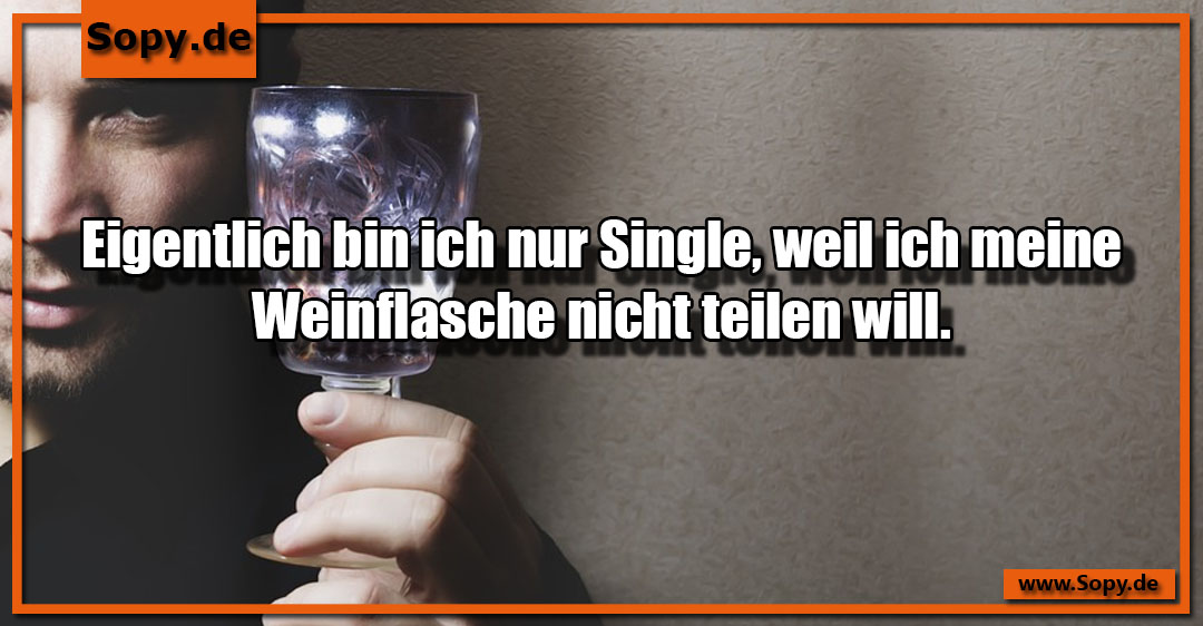 Lustiges Spruchbild zu Single weil: Single weil: Eigentlich bin ich nur Single, weil ich meine Weinflasche nicht teilen will.