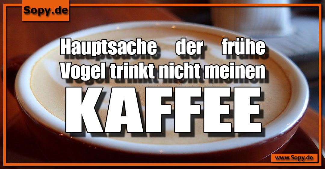 Lustiges Spruchbild zu meinen Kaffee: meinen Kaffee: Hauptsache der frühe Vogel trinkt nicht meinen Kaffee.