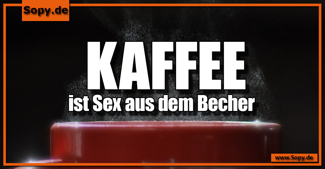 Lustiges Spruchbild zu Kaffee ist: Kaffee ist: Kaffee ist Sex aus dem Becher.