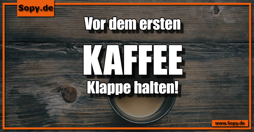 Lustiges Spruchbild zu Ersten Kaffee Klappe halten: Ersten Kaffee Klappe halten: Vor dem ersten Kaffee Klappe halten!