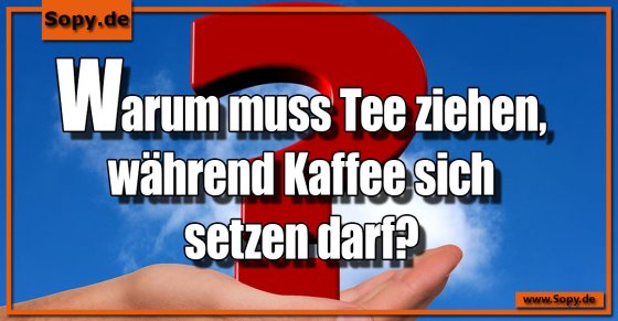 Getränkewortwitz clever: Tee zieht, Kaffee darf sitzen