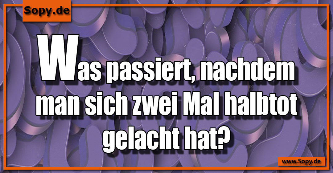 Lustiges Spruchbild zu Halbtot: Halbtot: Was passiert, nachdem man sich zwei Mal halbtot gelacht hat?