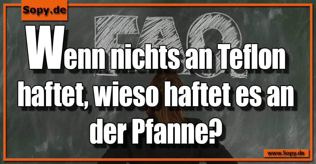 Lustiges Spruchbild zu Teflon: Teflon: Wenn nichts an Teflon haftet, wieso haftet es an der Pfanne?