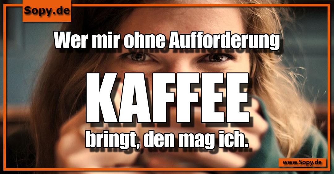 Lustiges Spruchbild zu Aufforderung Kaffee: Aufforderung Kaffee: Wer mir ohne Aufforderung Kaffee bringt, den mag ich.