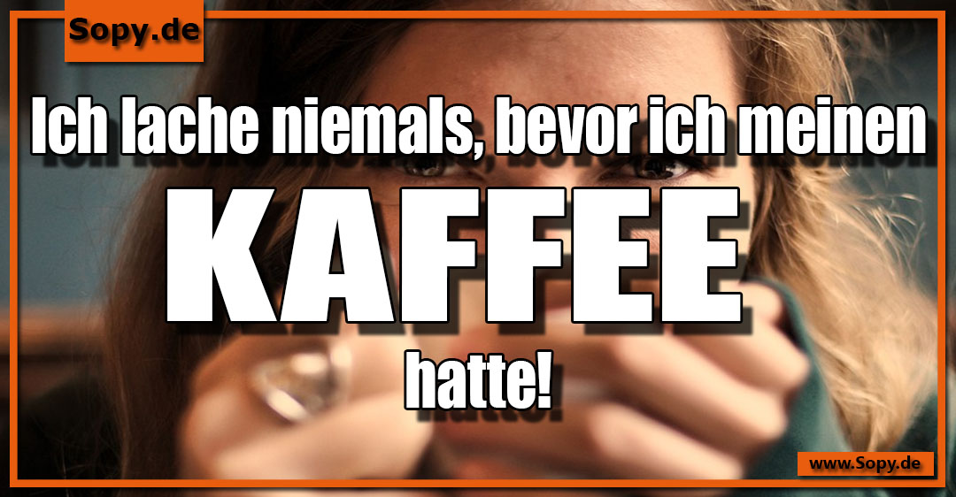 Lustiges Spruchbild zu Kaffee: Kaffee: Kaffee Ich lache niemals, bevor ich meinen Kaffee hatte!