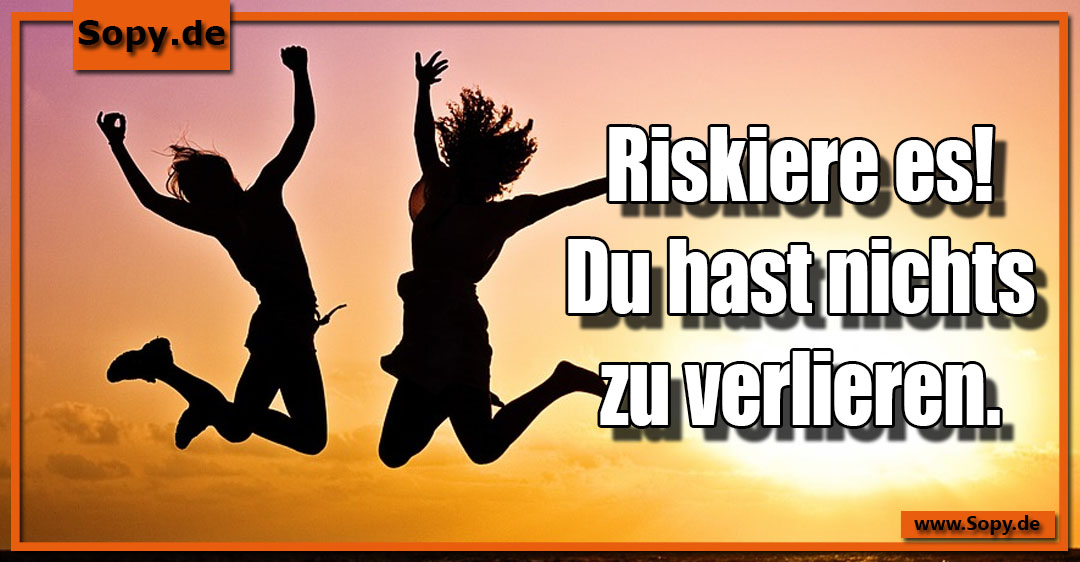 Lustiges Spruchbild zu Riskiere: Riskiere: Riskiere Riskiere es! Du hast nichts zu verlieren.