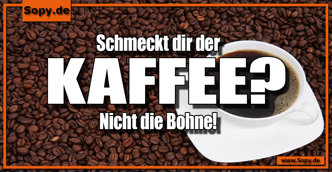 Lustiges Spruchbild zu Bohne: Bohne: Bohne Schmeckt dir der Kaffee? – Nicht die Bohne!