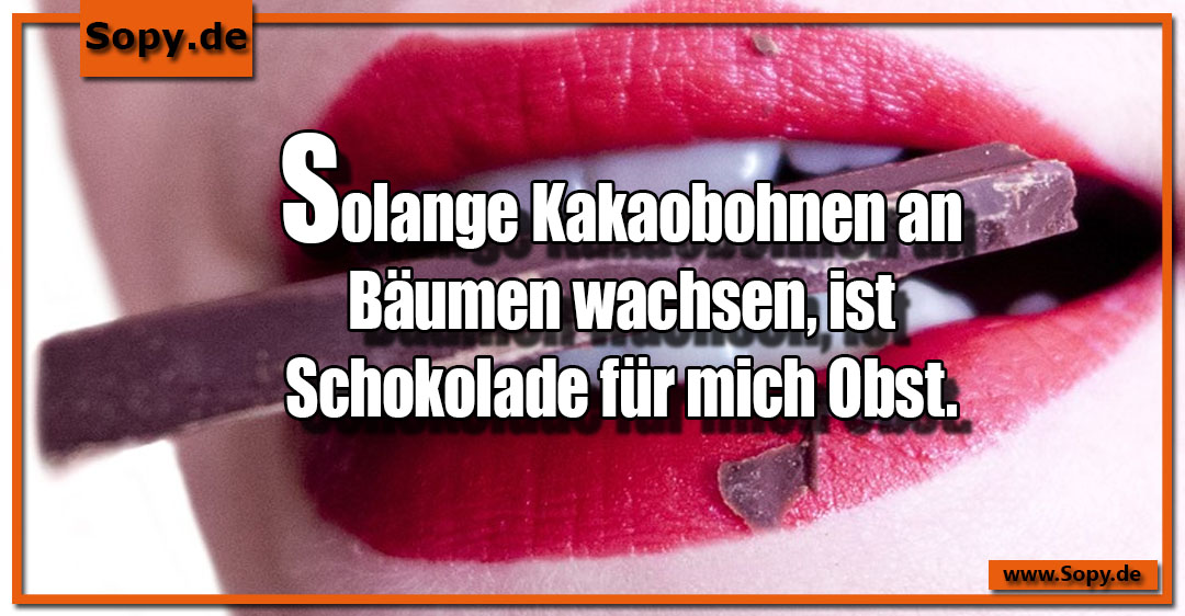 Lustiges Spruchbild zu Schokolade: Schokolade: Schokolade Solange Kakaobohnen an Bäumen wachsen, ist Schokolade für mich Obst.