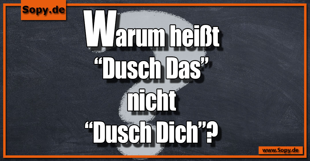 Lustiges Spruchbild zu Dusch Das: Dusch Das: Warum heißt “Dusch Das” nicht “Dusch Dich”?