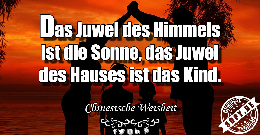 Lustiges Spruchbild zu Das Juwel: Das Juwel: Das Juwel Das Juwel des Himmels ist die Sonne, das Juwel des Hauses ist das Kind. -Chinesische Weisheit-