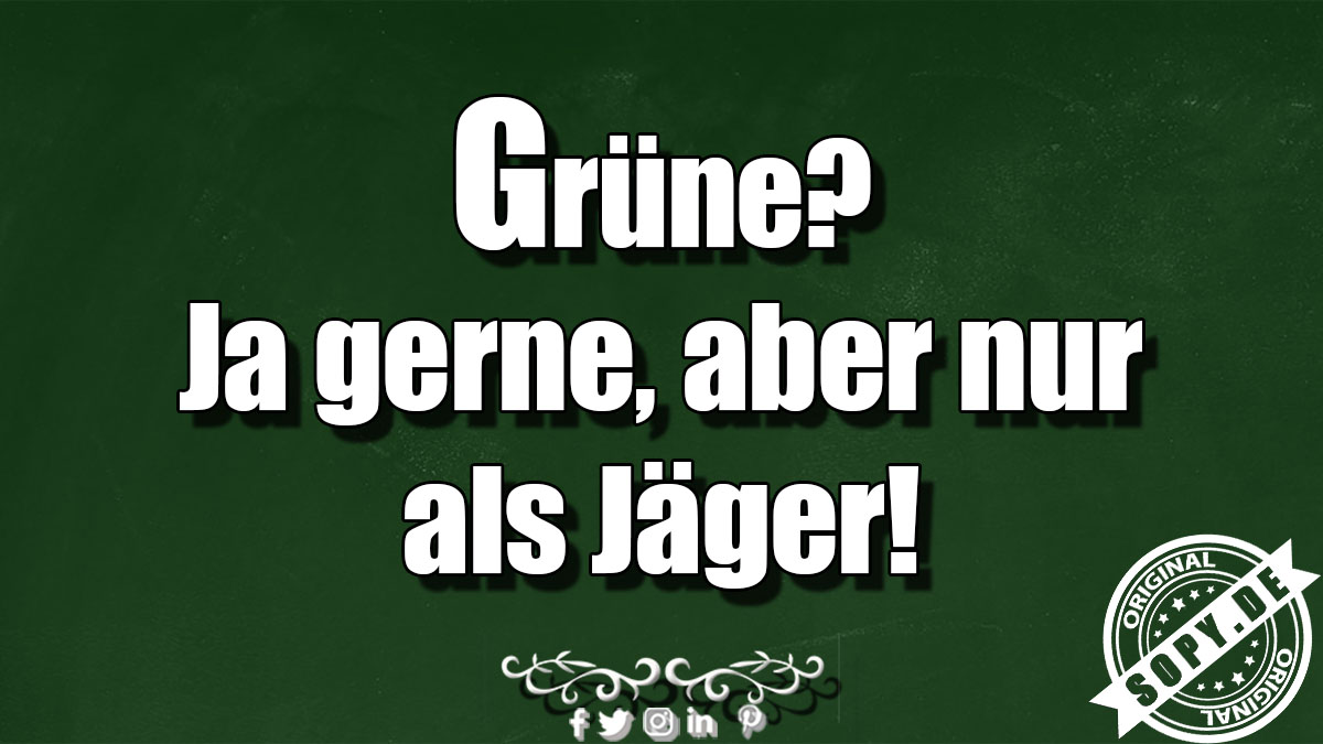 Lustiges Spruchbild zu Grüne ja gern: Grüne ja gern: Grüne Ja gerne Grüne? Ja gerne, aber nur als Jäger!