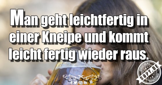 Kneipenwitz clever: Leichtfertig rein, leicht fertig raus